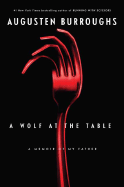 A Wolf at the Table: A Memoir of My Father - Burroughs, Augusten
