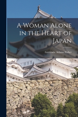 A Woman Alone in the Heart of Japan - Fisher, Gertrude Adams