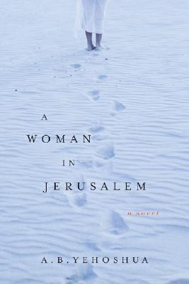 A Woman in Jerusalem - Yehoshua, A B, and Halkin, Hillel (Translated by)