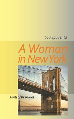 A Woman In New York: A Tale of Three Lives - Spaventa, Louis J