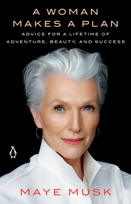 A Woman Makes a Plan: Advice for a Lifetime of Adventure, Beauty, and Success - Musk, Maye