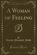 A Woman of Feeling (Classic Reprint)