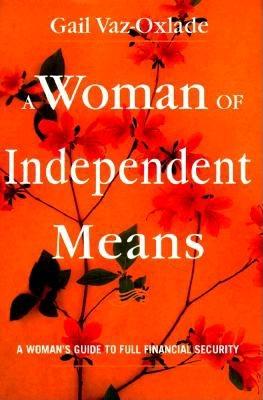 A Woman of Independent Means: A Woman's Guide to Full Financial Security - Vaz-Oxlade, Gail, and Vaz-Cxlade, Gail