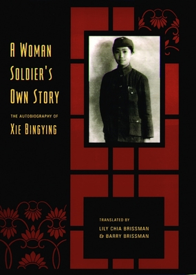 A Woman Soldier's Own Story: The Autobiography of Xie Bingying - Xie, Bingying, and Brissman, Lily Chia (Translated by), and Brissman, Barry (Translated by)