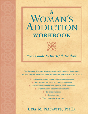 A Woman's Addiction Workbook: Your Guide to In-Depth Recovery - Najavits, Lisa, PhD