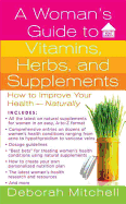 A Woman's Guide to Vitamins, Herbs, and Supplements: How to Improve Your Health - Naturally