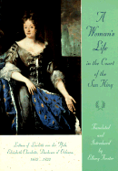 A Woman's Life in the Court of the Sun King: Letters of Liselotte Von Der Pfalz, Elisabeth Charlotte, Duchesse D' Orlians, 1652-1722 - Charlotte, Elisabeth, Professor, and Forster, Elborg, Professor (Translated by)