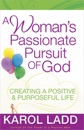 A Woman's Passionate Pursuit of God: Creating a Positive & Purposeful Life