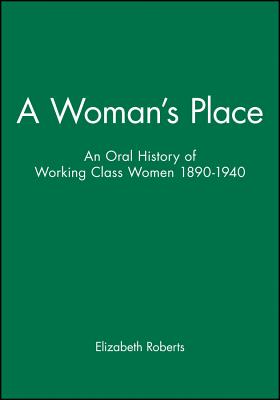 A Woman's Place: An Oral History of Working-Class Women 1890-1940 - Roberts, Elizabeth, Ed.D.