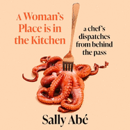 A Woman's Place is in the Kitchen: 'Fantastic, exciting deep dive into kitchen life from one of Britain's leading young chefs' (Tom Kerridge)