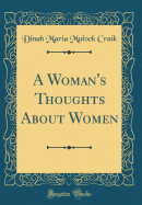 A Woman's Thoughts about Women (Classic Reprint)