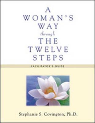 A Woman's Way Through the Twelve Steps: Facilitator's Guide - Covington, Stephanie S.