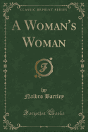 A Woman's Woman (Classic Reprint)