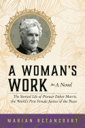 A Woman's Work: The Storied Life of Pioneer Esther Morris, the World's First Female Justice of the Peace