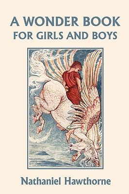 A Wonder Book for Girls and Boys, Illustrated Edition (Yesterday's Classics) - Hawthorne, Nathaniel