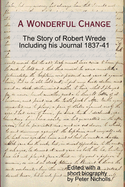 A Wonderful Change - The Story of Robert Wrede Including His Journal 1837-41