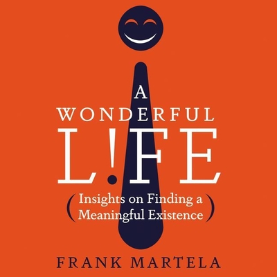 A Wonderful Life Lib/E: Insights on Finding a Meaningful Existence - Martela, Frank, and Edwards, Steve (Read by)