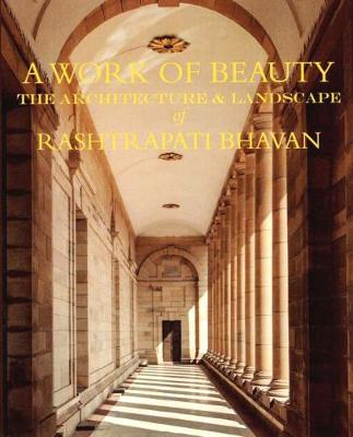 A Work of Beauty: the Architecture & Landscape of Rashtrapati Bhavan - Publications Division of the Ministry of Information and Broadcasting of the Govt of India