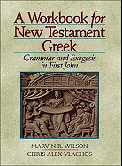 A Workbook for New Testament Greek: Grammar and Exegesis in First John
