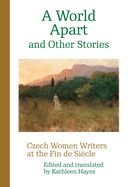 A World Apart and Other Stories: Czech Women Writers at the Fin de Si?cle
