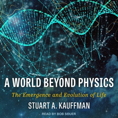 A World Beyond Physics: The Emergence and Evolution of Life - Souer, Bob (Read by), and Kauffman, Stuart a