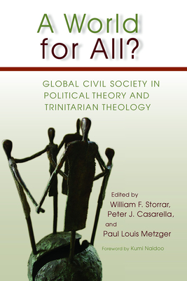 A World for All?: Global Civil Society in Political Theory and Trinitarian Theology - Storrar, William F (Editor), and Casarella, Peter J (Editor), and Metzger, Paul Louis (Editor)