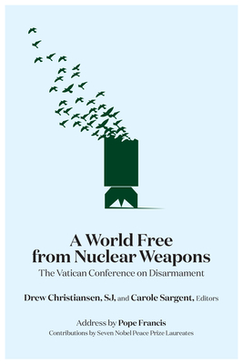 A World Free from Nuclear Weapons: The Vatican Conference on Disarmament - Christiansen, Drew (Editor), and Sargent, Carole (Editor)