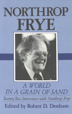 A World in a Grain of Sand: Twenty-Two Interviews with Northrop Frye - Prof Robert D Denham (Editor)