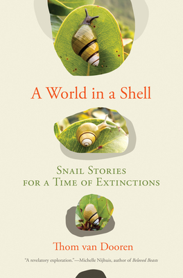 A World in a Shell: Snail Stories for a Time of Extinctions - Van Dooren, Thom