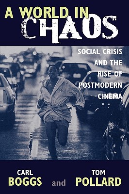 A World in Chaos: Social Crisis and the Rise of Postmodern Cinema - Boggs, Carl, and Pollard, Thomas