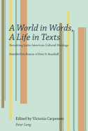 A World in Words, a Life in Texts: Revisiting Latin American Cultural Heritage - Festschrift in Honour of Peter R. Beardsell