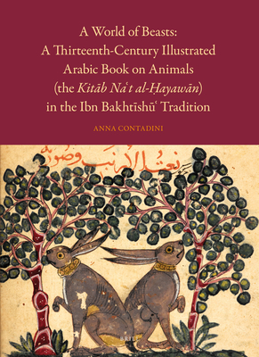 A World of Beasts: A Thirteenth-Century Illustrated Arabic Book on Animals (the Kit b Na't Al- ayaw n) in the Ibn Bakht sh ' Tradition - Contadini, Anna