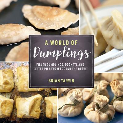 A World of Dumplings: Filled Dumplings, Pockets, and Little Pies from Around the Globe - Yarvin, Brian
