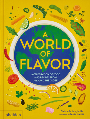 A World of Flavor: A Celebration of Food and Recipes from Around the Globe - Langholtz, Gabrielle, and Garca, Tania