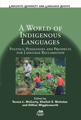 A World of Indigenous Languages: Politics, Pedagogies and Prospects for Language Reclamation - McCarty, Teresa L. (Editor), and Nicholas, Sheilah E. (Editor), and Wigglesworth, Gillian (Editor)