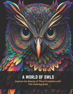 A World of Owls: Explore the Beauty of These Creatures with This Coloring Book