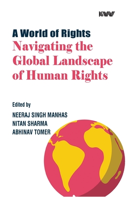 A World of Rights: Navigating the Global Landscape of Human Rights - Manhas, Neeraj Singh (Editor), and Sharma, Nitan (Editor), and Tomar, Abhinav (Editor)