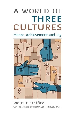 A World of Three Cultures: Honor, Achievement and Joy - Basanez, Miguel E