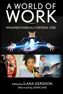 A World of Work: Imagined Manuals for Real Jobs - Gershon, Ilana M (Editor), and Lave, Jean (Afterword by)