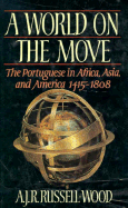 A World on the Move: The Portuguese in Africa, Asia, and America, 1415-1808 - Russell-Wood, A J R, Professor, and Russell-Wood, Ajr