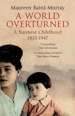 A World Overturned: A Burmese Childhood 1933-1947 - Baird-Murray, Maureen