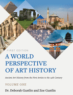 A World Perspective of Art History: Ancient Art History from the First Artists to the 14th Century - Volume One