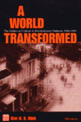 A World Transformed: The Politics of Culture in Revolutionary Vietnam, 1945-1965 - Ninh, Kim N B