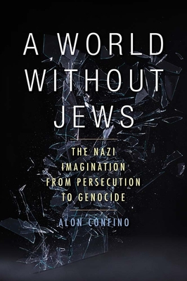 A World Without Jews: The Nazi Imagination from Persecution to Genocide - Confino, Alon