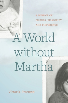 A World without Martha: A Memoir of Sisters, Disability, and Difference - Freeman, Victoria