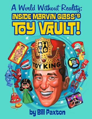 A World Without Reality: Inside Marvin Glass's Toy Vault - Paxton, Bill