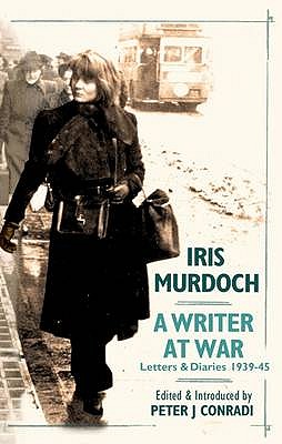 A Writer at War: Letters and Diaries of Iris Murdoch 1939-45 - Conradi, Peter J.