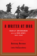 A Writer at War: Vasily Grossman with the Red Army, 1941-1945 - Grossman, Vasilii Semenovich, and Grossman, Vasily