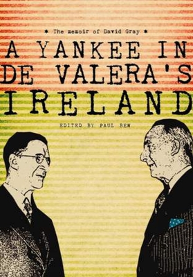 A Yankee in de Valera's Ireland: The memoir of David Gray - Gray, David, and Bew, Paul (Editor)