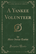 A Yankee Volunteer (Classic Reprint)